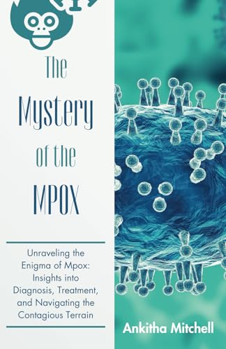 The Mystery of the Mpox Virus: Unraveling the Enigma of Mpox: Insights into Diagnosis, Treatment, and Navigating the Contagious Terrain von Independently published