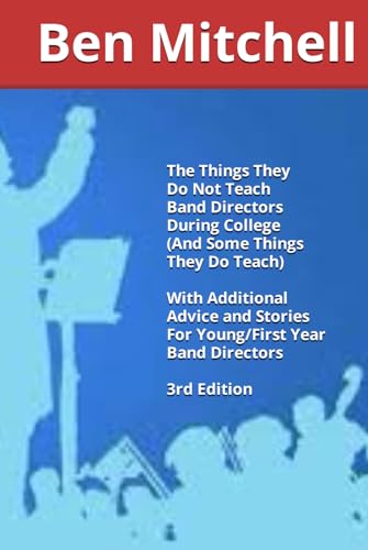 The Things They Do Not Teach Band Directors During College (And Some Things They Do Teach) With Additional Advice and Stories For Young/First Year Band Directors Third Edition von Independently published