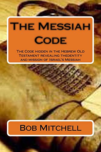 The Messiah Code: The Code hidden in the Hebrew Old Testament revealing the identity and mission of Israel's Messiah von Createspace Independent Publishing Platform
