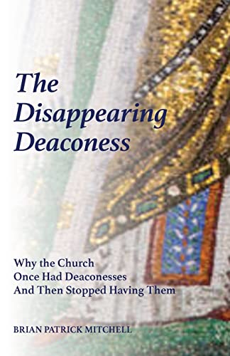 The Disappearing Deaconess: Why the Church Once Had Deaconesses and Then Stopped Having Them von Eremía