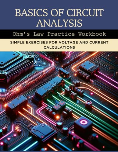 Basics of Circuit Analysis: Ohm's Law Practice Workbook: Simple Exercises for Voltage and Current Calculations von Independently published