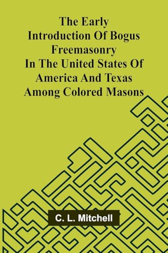 The Early Introduction Of Bogus Freemasonry In The United States Of America And Texas Among Colored Masons von Alpha Editions
