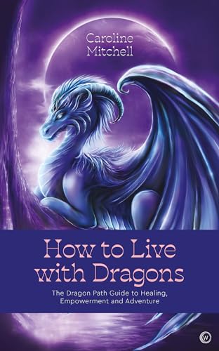 How to Live with Dragons: The Dragon Path Guide to Healing, Empowerment and Adventure von Watkins Publishing