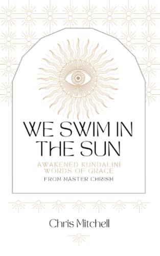 We Swim in the Sun: Awakened Kundalini Words of Grace from Master Chrism von Independently published