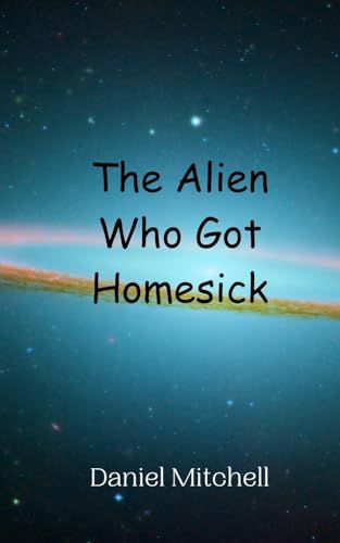 The Alien Who Got Homesick von Creative Arts Management OÜ