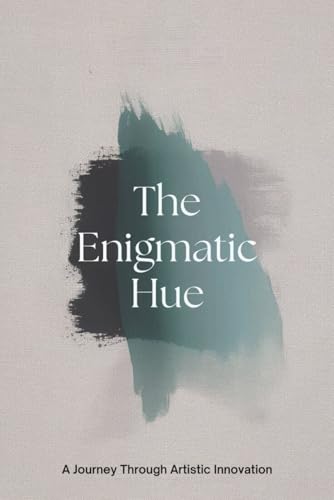 The Enigmatic Hue: A Journey Through Artistic Innovation von Independently published