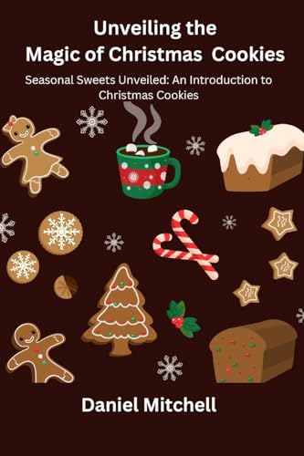 Unveiling the Magic of Christmas Cookies: Seasonal Sweets Unveiled: An Introduction to Christmas Cookies von Daniel Mitchell