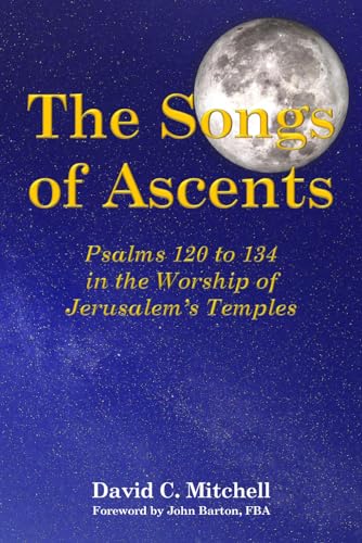 The Songs of Ascents: Psalms 120 to 134 in the Worship of Jerusalem's Temples