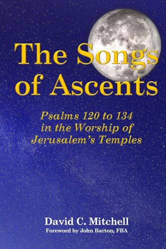 The Songs of Ascents: Psalms 120 to 134 in the Worship of Jerusalem's Temples