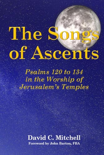 The Songs of Ascents: Psalms 120 to 134 in the Worship of Jerusalem's Temples