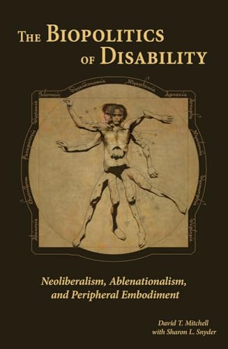 The Biopolitics of Disability: Neoliberalism, Ablenationalism, and Peripheral Embodiment (Corporealities: Discourses of Disability)