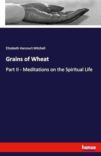 Grains of Wheat: Part II - Meditations on the Spiritual Life von hansebooks