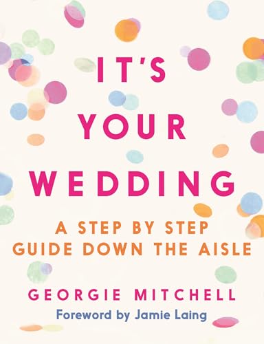 It's Your Wedding: A Step by Step Guide Down the Aisle (Plan your perfect day, with foreword by Jamie Laing) von Michael O'Mara Books Ltd