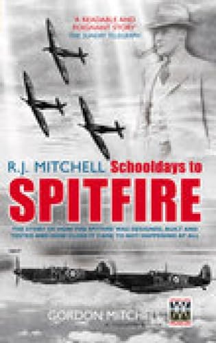 R J Mitchell: Schooldays To Spitfire