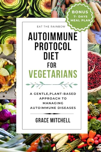 Autoimmune Protocol Diet for Vegetarians: A Gentle, Plant-Based Approach to Managing Autoimmune Diseases von Independently published