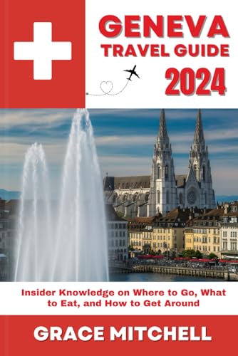 Geneva Travel Guide 2024: Insider Knowledge on Where to Go, What to Eat, and How to Get Around von Independently published