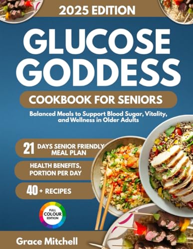 Glucose Goddess Cookbook for Seniors 2025: Balanced Meals to Support Blood Sugar, Vitality, and Wellness in Older Adults von Independently published