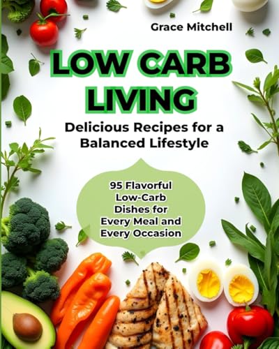 Low-Carb Living: Delicious Recipes for a Balanced Lifestyle: 95 Flavorful, Low-Carb Dishes for Every Meal and Every Occasion von Independently published