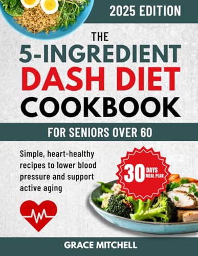The 5-Ingredient DASH Diet Cookbook for Seniors Over 60: Simple, Heart-Healthy Recipes to Lower Blood Pressure and Support Active Aging von Independently published