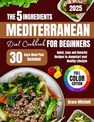 The 5 Ingredients Mediterranean Diet Cookbook for Beginners 2025: Quick, Easy and flavorful Recipes to Jumpstart your Healthy Lifestyle von Independently published