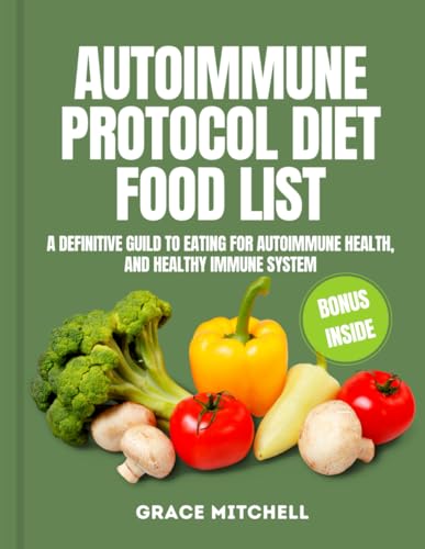 The Autoimmune Protocol diet food list: A Definitive Guild to Eating for Autoimmune Health, and Healthy Immune System von Independently published