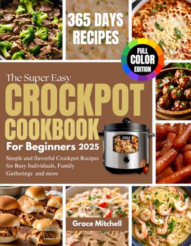 The Super Easy Crockpot Cookbook for Beginners 2025: Simple and flavorful Crockpot Recipes for Busy Individuals, Family Gatherings and more von Independently published