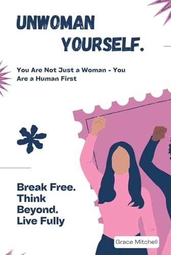 Unwoman Yourself: You Are Not Just a Woman - You Are a Human First von Independently published