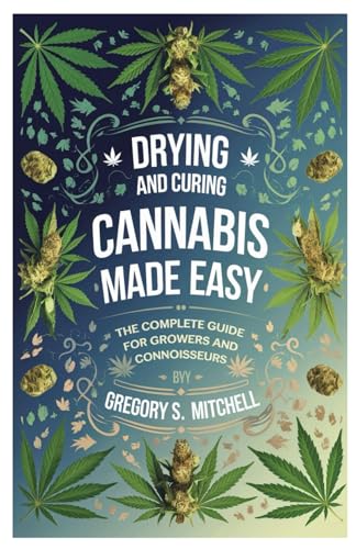 Drying and Curing Cannabis Made Easy: The Complete Guide for Growers and Connoisseurs von Independently published