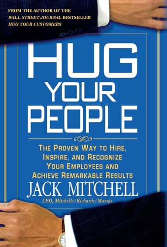 Hug Your People: The Proven Way to Hire, Inspire, and Recognize Your Employees and Achieve Remarkable Results