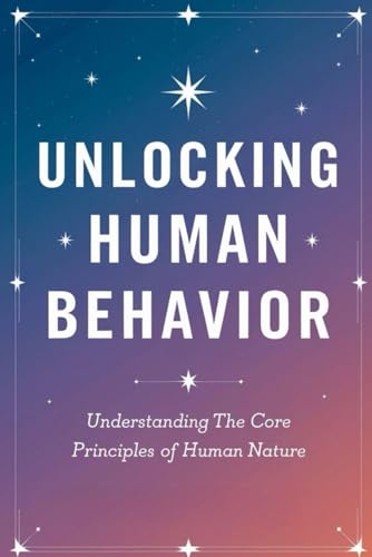 Unlocking Human Behavior: Understanding the Core Principles of Human Nature von Independently published