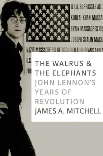 The Walrus and the Elephants: John Lennon's Years of Revolution