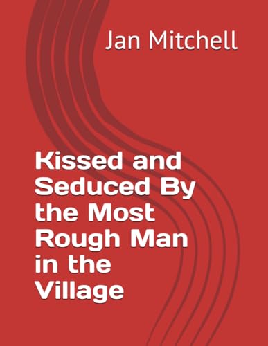 Kissed and Seduced By the Most Rough Man in the Village von Independently published