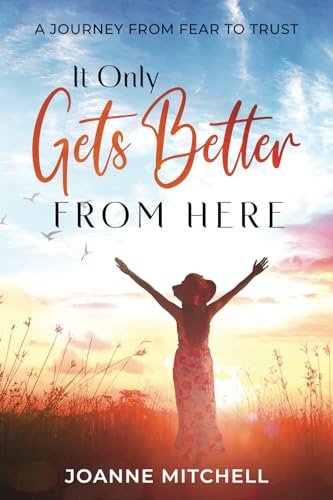 It Only Gets Better from Here: A Journey from Fear to Trust It Only Gets Better from Here: A Journey from Fear to Trust von Transcendent Publishing