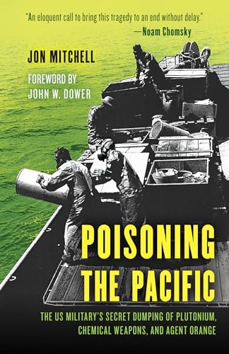 Poisoning the Pacific: The Us Military's Secret Dumping of Plutonium, Chemical Weapons, and Agent Orange (Asia/Pacific/perspectives)