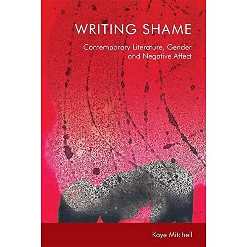Writing Shame: Gender, Contemporary Literature and Negative Affect von Edinburgh University Press