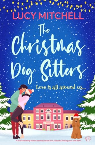 The Christmas Dog Sitters: A heart-warming festive comedy about love, loss and finding your own path The Christmas Dog Sitters: A heart-warming festive comedy about love, loss and finding your own path