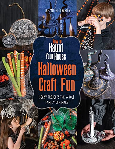Halloween Craft Fun: Scary Projects the Whole Family Can Make (How to Haunt Your House)