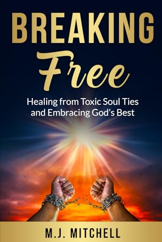 Breaking Free: Healing from Toxic Soul Ties and Embracing God’s Best von Independently published