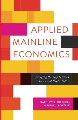 Applied Mainline Economics: Bridging the Gap between Theory and Public Policy (Advanced Studies in Political Economy) von Mercatus Center at George Mason University