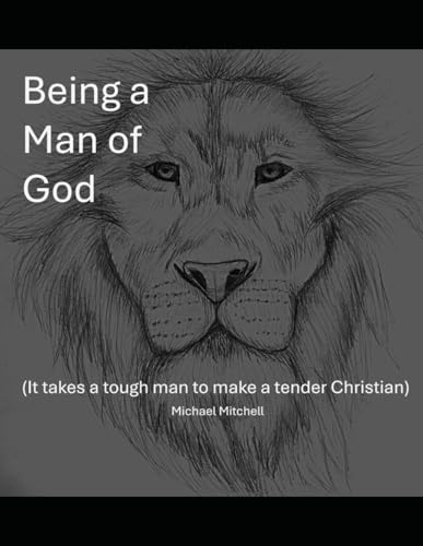 Being a Man of God: (It takes a tough man to make a tender Christian) von Independently published