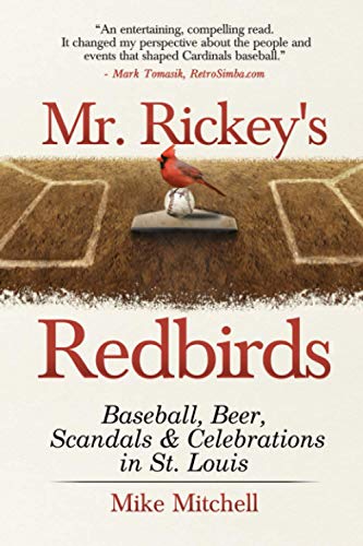 Mr. Rickey's Redbirds: Baseball, Beer, Scandals & Celebrations in St. Louis