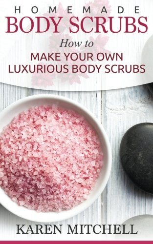 Homemade Body Scrubs: 30 Organic Body Scrub Recipes For Gorgeous Skin von CreateSpace Independent Publishing Platform