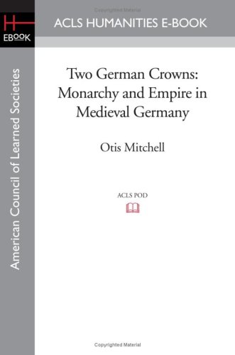 Two German Crowns: Monarchy and Empire in Medieval Germany von ACLS Humanities E-Book