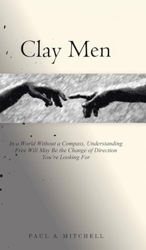 Clay Men: In a World Without a Compass, Understanding Free Will May Be the Change of Direction You're Looking For von Tellwell Talent