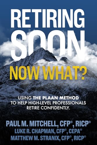 Retiring Soon. Now What?: Using The PLAAN Method To Help High-Level Professionals Retire Confidently. von Now What Financial Education, LLC