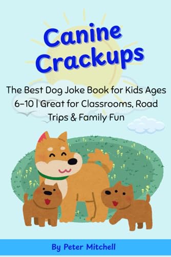Canine Crackups: The Best Dog Book for Kids Ages 6-10 | Great for Classrooms, Road Trips, & Family Fun von Independently published