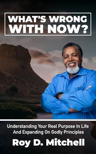 What's Wrong With Now: Understanding Your Real Purpose in Life and Expanding on Godly Principles von American Real Publishing