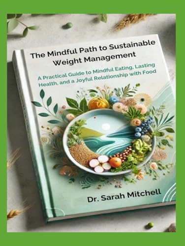 The Mindful Path to Sustainable Weight Management: A Practical Guide to Mindful Eating, Lasting Health, and a Joyful Relationship with Food von Independently published