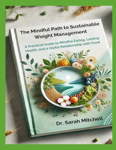 The Mindful Path to Sustainable Weight Management: A Practical Guide to Mindful Eating, Lasting Health, and a Joyful Relationship with Food von Independently published