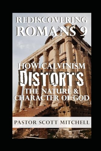 Rediscovering Romans 9: How Calvinism Distorts The Nature And Character Of God von Independently published